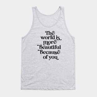The world is more beautiful because of you Tank Top